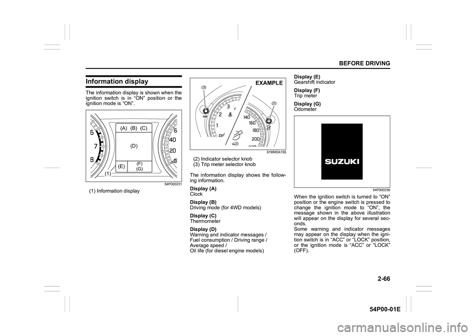 SUZUKI GRAND VITARA 2022 Manual Online 2-66
BEFORE DRIVING
54P00-01E
Information display
The information display is shown when the
ignition switch is in “ON” position or the
ignition mode is “ON”.
54P000231
(1) Information display
SUZUKI GRAND VITARA 2022 Manual Online 2-66
BEFORE DRIVING
54P00-01E
Information display
The information display is shown when the
ignition switch is in “ON” position or the
ignition mode is “ON”.
54P000231
(1) Information display