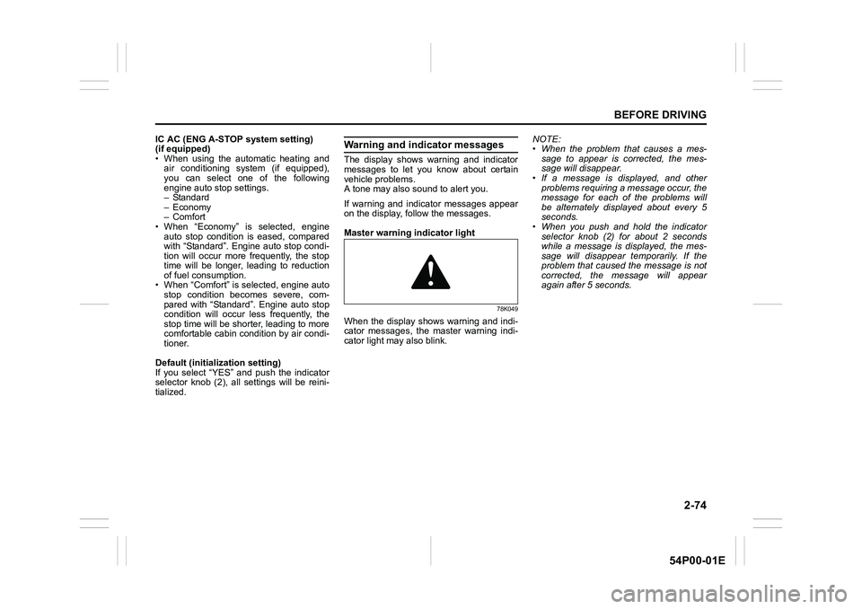 SUZUKI GRAND VITARA 2020  Owners Manual 2-74
BEFORE DRIVING
54P00-01E
IC AC (ENG A-STOP system setting) 
(if equipped)
• When using the automatic heating and
air conditioning system (if equipped),
you can select one of the following
engin