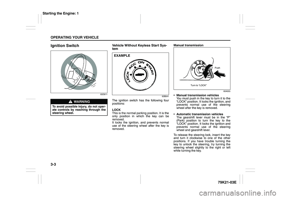 SUZUKI GRAND VITARA 2012  Owners Manual 3-3OPERATING YOUR VEHICLE
79K21-03E
Ignition Switch
65D611
Vehicle Without Keyless Start Sys-
tem
60B041
The ignition switch has the following four
positions:
LOCK
This is the normal parking position.