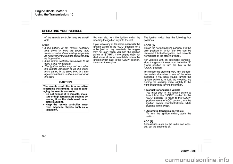 SUZUKI GRAND VITARA 2009 Owners Manual 3-5OPERATING YOUR VEHICLE
79K21-03E
of the remote controller may be unreli-
able.
NOTE:
If the battery of the remote controller
runs down or there are strong radio
waves or noise, the operating rang SUZUKI GRAND VITARA 2009 Owners Manual 3-5OPERATING YOUR VEHICLE
79K21-03E
of the remote controller may be unreli-
able.
NOTE:
If the battery of the remote controller
runs down or there are strong radio
waves or noise, the operating rang