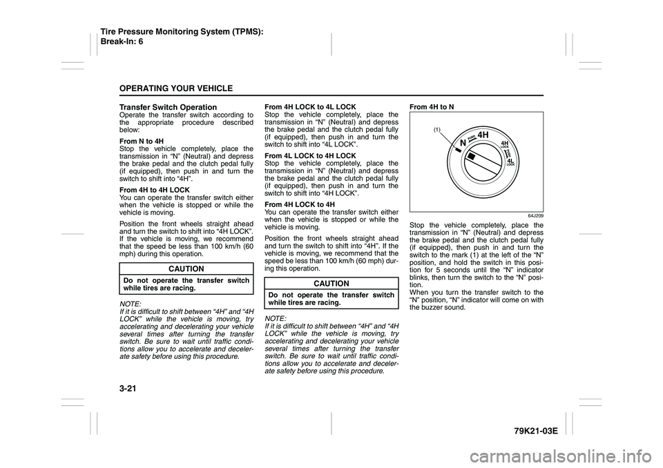 SUZUKI GRAND VITARA 2012 Owners Manual 3-21OPERATING YOUR VEHICLE
79K21-03E
Transfer Switch OperationOperate the transfer switch according to
the appropriate procedure described
below:
From N to 4H
Stop the vehicle completely, place the
tr SUZUKI GRAND VITARA 2012 Owners Manual 3-21OPERATING YOUR VEHICLE
79K21-03E
Transfer Switch OperationOperate the transfer switch according to
the appropriate procedure described
below:
From N to 4H
Stop the vehicle completely, place the
tr