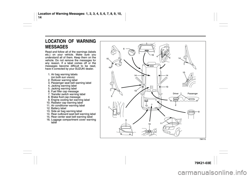 SUZUKI GRAND VITARA 2011  Owners Manual 79K21-03E
LOCATION OF WARNING
MESSAGESRead and follow all of the warnings (labels
etc.) on your vehicle. Make sure you
understand all of them. Keep them on the
vehicle. Do not remove the messages for
