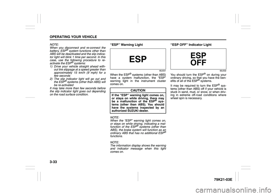 SUZUKI GRAND VITARA 2009 Owners Manual 3-33OPERATING YOUR VEHICLE
79K21-03E
NOTE:
When you disconnect and re-connect the
battery, ESP
® system functions other than
ABS will be deactivated and the slip indica-
tor light will blink 1 time p SUZUKI GRAND VITARA 2009 Owners Manual 3-33OPERATING YOUR VEHICLE
79K21-03E
NOTE:
When you disconnect and re-connect the
battery, ESP
® system functions other than
ABS will be deactivated and the slip indica-
tor light will blink 1 time p