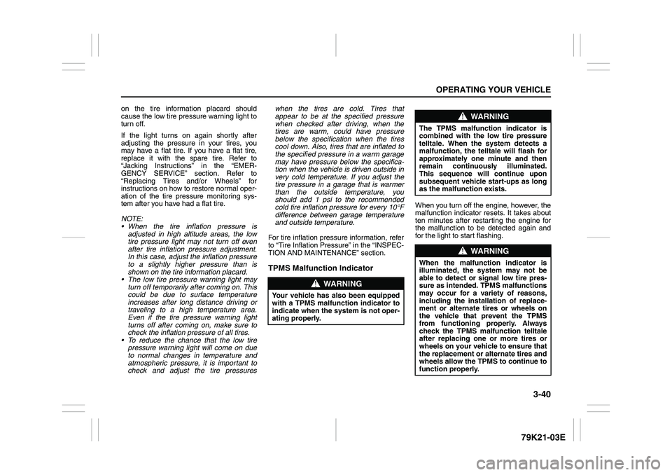 SUZUKI GRAND VITARA 2012 Owners Manual 3-40
OPERATING YOUR VEHICLE
79K21-03E
on the tire information placard should
cause the low tire pressure warning light to
turn off.
If the light turns on again shortly after
adjusting the pressure in SUZUKI GRAND VITARA 2012 Owners Manual 3-40
OPERATING YOUR VEHICLE
79K21-03E
on the tire information placard should
cause the low tire pressure warning light to
turn off.
If the light turns on again shortly after
adjusting the pressure in