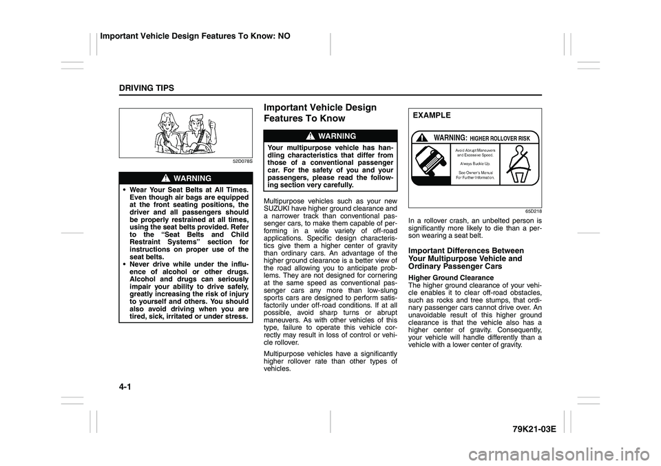 SUZUKI GRAND VITARA 2012  Owners Manual 4-1DRIVING TIPS
79K21-03E
52D078S
Important Vehicle Design 
Features To KnowMultipurpose vehicles such as your new
SUZUKI have higher ground clearance and
a narrower track than conventional pas-
senge