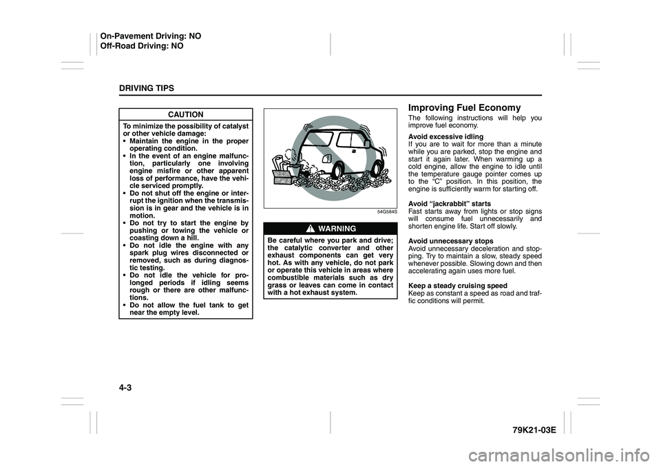 SUZUKI GRAND VITARA 2006  Owners Manual 4-3DRIVING TIPS
79K21-03E
54G584S
Improving Fuel EconomyThe following instructions will help you
improve fuel economy.
Avoid excessive idling
If you are to wait for more than a minute
while you are pa