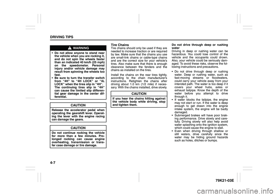 SUZUKI GRAND VITARA 2006  Owners Manual 4-7DRIVING TIPS
79K21-03E
Tire ChainsTire chains should only be used if they are
needed to increase traction or are required
by law. Make sure that the chains you use
are small-link chains or cable-ty