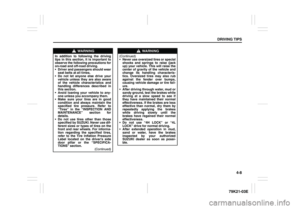 SUZUKI GRAND VITARA 2009  Owners Manual 4-8
DRIVING TIPS
79K21-03E
WARNING
In addition to following the driving
tips in this section, it is important to
observe the following precautions for
on-road and off-road driving.
 Driver and passen