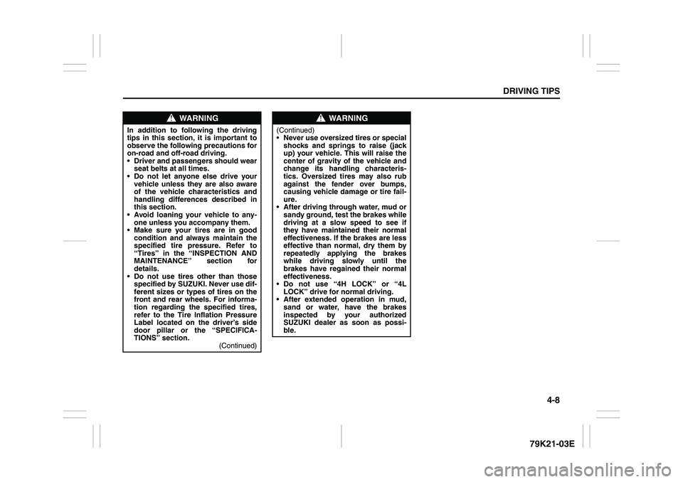 SUZUKI GRAND VITARA 2011  Owners Manual 4-8
DRIVING TIPS
79K21-03E
WARNING
In addition to following the driving
tips in this section, it is important to
observe the following precautions for
on-road and off-road driving.
 Driver and passen