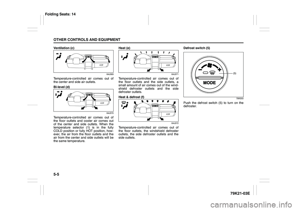 SUZUKI GRAND VITARA 2009  Owners Manual 5-5OTHER CONTROLS AND EQUIPMENT
79K21-03E
Ventilation (c)
64J069
Temperature-controlled air comes out of
the center and side air outlets.
Bi-level (d)
64J070
Temperature-controlled air comes out of
th