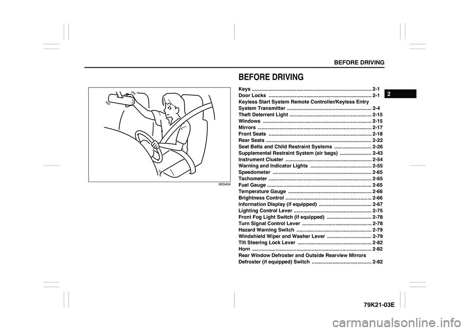SUZUKI GRAND VITARA 2011 Owners Manual BEFORE DRIVING
2
79K21-03E
60G404
BEFORE DRIVINGKeys ...................................................................................... 2-1
Door Locks ............................................ SUZUKI GRAND VITARA 2011 Owners Manual BEFORE DRIVING
2
79K21-03E
60G404
BEFORE DRIVINGKeys ...................................................................................... 2-1
Door Locks ............................................