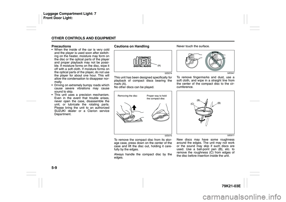 SUZUKI GRAND VITARA 2009 Owners Manual 5-9OTHER CONTROLS AND EQUIPMENT
79K21-03E
Precautions When the inside of the car is very cold
and the player is used soon after switch-
ing on the heater, moisture may form on
the disc or the optical SUZUKI GRAND VITARA 2009 Owners Manual 5-9OTHER CONTROLS AND EQUIPMENT
79K21-03E
Precautions When the inside of the car is very cold
and the player is used soon after switch-
ing on the heater, moisture may form on
the disc or the optical