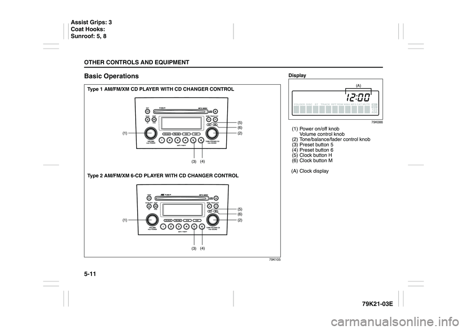 SUZUKI GRAND VITARA 2012  Owners Manual 5-11OTHER CONTROLS AND EQUIPMENT
79K21-03E
Basic Operations
79K105
(1) (2)
(5)(6)(5)(6) (3)(4)
(1) (2)
(3)(4)
Type 1 AM/FM/XM CD PLAYER WITH CD CHANGER CONTROL
Type 2 AM/FM/XM 6-CD PLAYER WITH CD CHAN