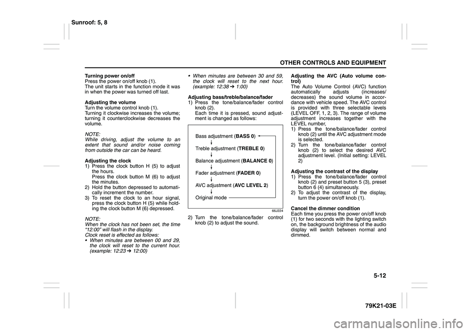 SUZUKI GRAND VITARA 2014  Owners Manual 5-12
OTHER CONTROLS AND EQUIPMENT
79K21-03E
Turning power on/off
Press the power on/off knob (1).
The unit starts in the function mode it was
in when the power was turned off last.
Adjusting the volum