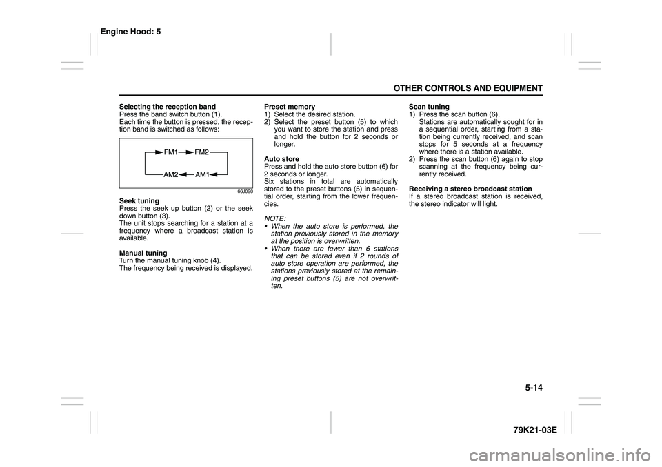 SUZUKI GRAND VITARA 2009 Owners Manual 5-14
OTHER CONTROLS AND EQUIPMENT
79K21-03E
Selecting the reception band
Press the band switch button (1).
Each time the button is pressed, the recep-
tion band is switched as follows:
66J098
Seek tun SUZUKI GRAND VITARA 2009 Owners Manual 5-14
OTHER CONTROLS AND EQUIPMENT
79K21-03E
Selecting the reception band
Press the band switch button (1).
Each time the button is pressed, the recep-
tion band is switched as follows:
66J098
Seek tun