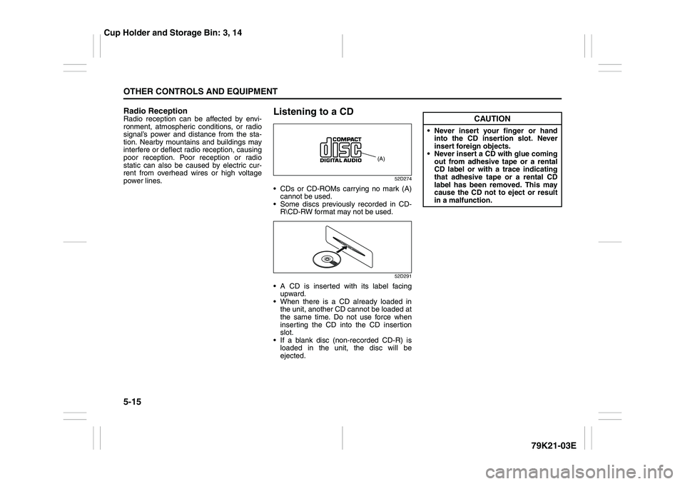 SUZUKI GRAND VITARA 2009 Owners Manual 5-15OTHER CONTROLS AND EQUIPMENT
79K21-03E
Radio ReceptionRadio reception can be affected by envi-
ronment, atmospheric conditions, or radio
signal’s power and distance from the sta-
tion. Nearby mo SUZUKI GRAND VITARA 2009 Owners Manual 5-15OTHER CONTROLS AND EQUIPMENT
79K21-03E
Radio ReceptionRadio reception can be affected by envi-
ronment, atmospheric conditions, or radio
signal’s power and distance from the sta-
tion. Nearby mo