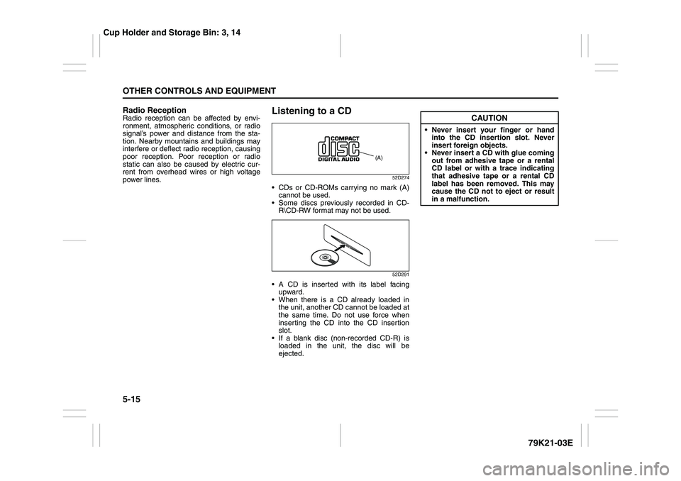 SUZUKI GRAND VITARA 2012  Owners Manual 5-15OTHER CONTROLS AND EQUIPMENT
79K21-03E
Radio ReceptionRadio reception can be affected by envi-
ronment, atmospheric conditions, or radio
signal’s power and distance from the sta-
tion. Nearby mo