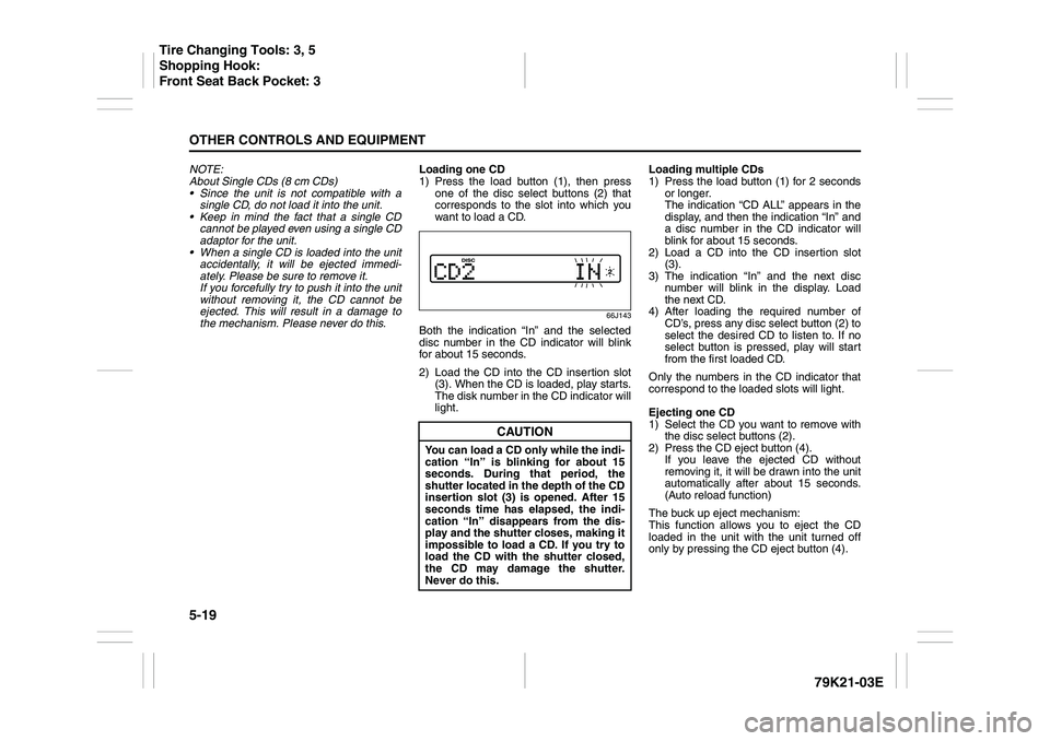 SUZUKI GRAND VITARA 2009 Owners Manual 5-19OTHER CONTROLS AND EQUIPMENT
79K21-03E
NOTE:
About Single CDs (8 cm CDs)
Since the unit is not compatible with a
single CD, do not load it into the unit.
Keep in mind the fact that a single CD SUZUKI GRAND VITARA 2009 Owners Manual 5-19OTHER CONTROLS AND EQUIPMENT
79K21-03E
NOTE:
About Single CDs (8 cm CDs)
Since the unit is not compatible with a
single CD, do not load it into the unit.
Keep in mind the fact that a single CD