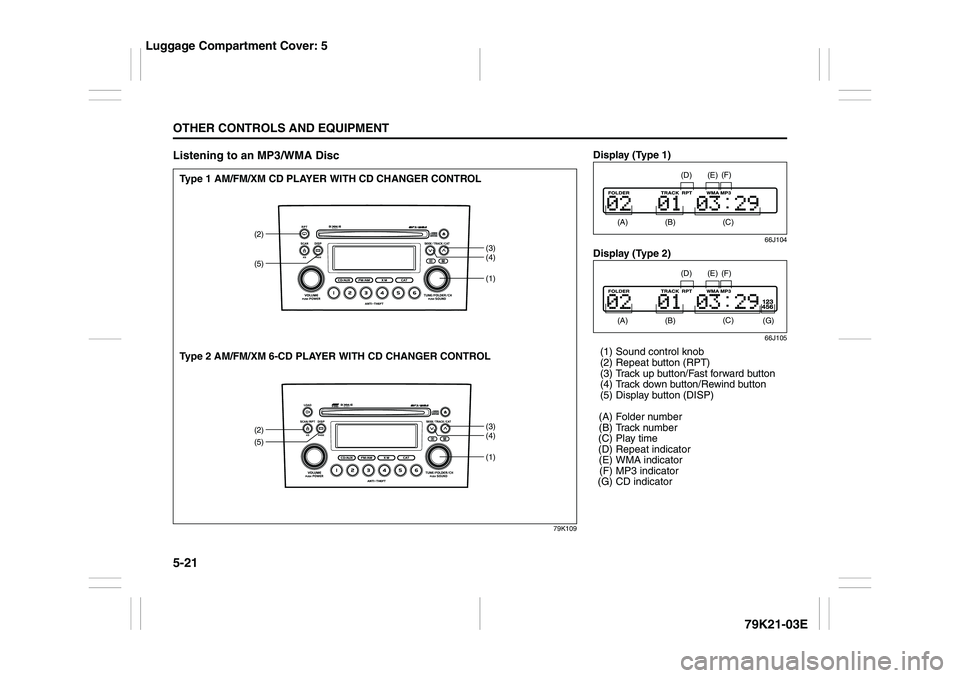 SUZUKI GRAND VITARA 2009 Owners Manual 5-21OTHER CONTROLS AND EQUIPMENT
79K21-03E
Listening to an MP3/WMA Disc
79K109
(1)
(2)
(3)
(4)(1)
(2)(5)(3)
(4)(5)
Type 1 AM/FM/XM CD PLAYER WITH CD CHANGER CONTROL
Type 2 AM/FM/XM 6-CD PLAYER WITH CD SUZUKI GRAND VITARA 2009 Owners Manual 5-21OTHER CONTROLS AND EQUIPMENT
79K21-03E
Listening to an MP3/WMA Disc
79K109
(1)
(2)
(3)
(4)(1)
(2)(5)(3)
(4)(5)
Type 1 AM/FM/XM CD PLAYER WITH CD CHANGER CONTROL
Type 2 AM/FM/XM 6-CD PLAYER WITH CD