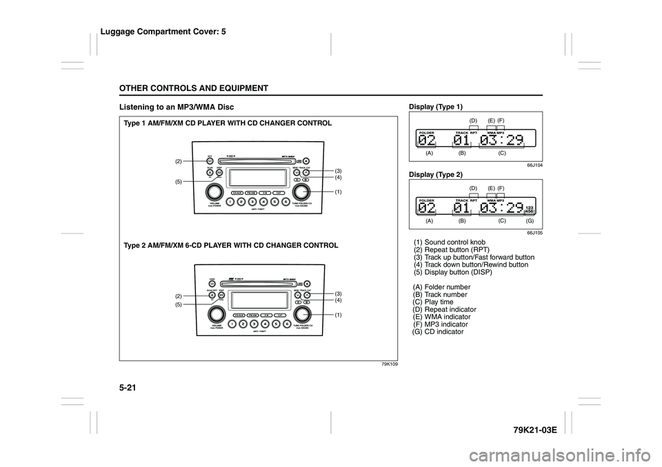 SUZUKI GRAND VITARA 2012  Owners Manual 5-21OTHER CONTROLS AND EQUIPMENT
79K21-03E
Listening to an MP3/WMA Disc
79K109
(1)
(2)
(3)
(4)(1)
(2)(5)(3)
(4)(5)
Type 1 AM/FM/XM CD PLAYER WITH CD CHANGER CONTROL
Type 2 AM/FM/XM 6-CD PLAYER WITH CD