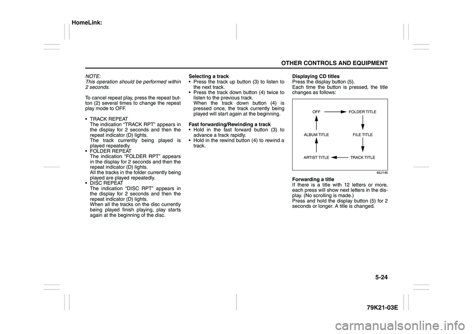 SUZUKI GRAND VITARA 2009 Owners Manual 5-24
OTHER CONTROLS AND EQUIPMENT
79K21-03E
NOTE:
This operation should be performed within
2 seconds.
To cancel repeat play, press the repeat but-
ton (2) several times to change the repeat
play mode SUZUKI GRAND VITARA 2009 Owners Manual 5-24
OTHER CONTROLS AND EQUIPMENT
79K21-03E
NOTE:
This operation should be performed within
2 seconds.
To cancel repeat play, press the repeat but-
ton (2) several times to change the repeat
play mode