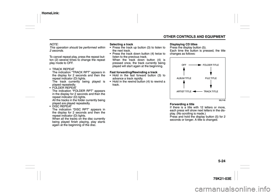 SUZUKI GRAND VITARA 2012  Owners Manual 5-24
OTHER CONTROLS AND EQUIPMENT
79K21-03E
NOTE:
This operation should be performed within
2 seconds.
To cancel repeat play, press the repeat but-
ton (2) several times to change the repeat
play mode