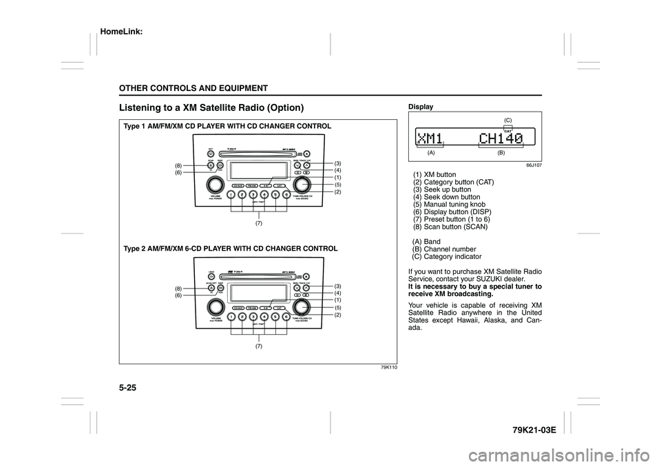SUZUKI GRAND VITARA 2009 Owners Manual 5-25OTHER CONTROLS AND EQUIPMENT
79K21-03E
Listening to a XM Satellite Radio (Option)
79K110
(5)(2)
(8)
(6)
(3)
(4)
(7)
(1)(5)(2)
(8)
(6)
(3)
(4)
(7)
(1)
Type 1 AM/FM/XM CD PLAYER WITH CD CHANGER CONT SUZUKI GRAND VITARA 2009 Owners Manual 5-25OTHER CONTROLS AND EQUIPMENT
79K21-03E
Listening to a XM Satellite Radio (Option)
79K110
(5)(2)
(8)
(6)
(3)
(4)
(7)
(1)(5)(2)
(8)
(6)
(3)
(4)
(7)
(1)
Type 1 AM/FM/XM CD PLAYER WITH CD CHANGER CONT