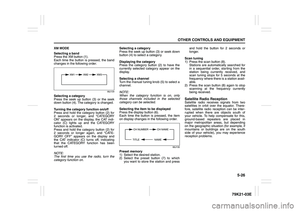 SUZUKI GRAND VITARA 2009 Owners Manual 5-26
OTHER CONTROLS AND EQUIPMENT
79K21-03E
XM MODE
Selecting a band
Press the XM button (1).
Each time the button is pressed, the band
changes in the following order.
66J129
Selecting a category
Pres SUZUKI GRAND VITARA 2009 Owners Manual 5-26
OTHER CONTROLS AND EQUIPMENT
79K21-03E
XM MODE
Selecting a band
Press the XM button (1).
Each time the button is pressed, the band
changes in the following order.
66J129
Selecting a category
Pres