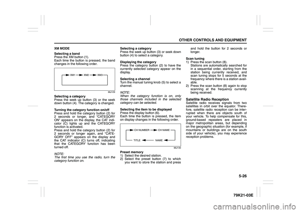 SUZUKI GRAND VITARA 2012  Owners Manual 5-26
OTHER CONTROLS AND EQUIPMENT
79K21-03E
XM MODE
Selecting a band
Press the XM button (1).
Each time the button is pressed, the band
changes in the following order.
66J129
Selecting a category
Pres