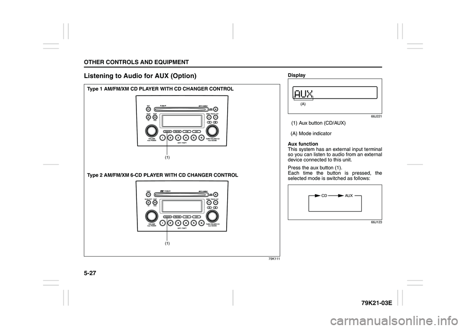 SUZUKI GRAND VITARA 2006  Owners Manual 5-27OTHER CONTROLS AND EQUIPMENT
79K21-03E
Listening to Audio for AUX (Option)
79K111
(1)(1)
Type 1 AM/FM/XM CD PLAYER WITH CD CHANGER CONTROL
Type 2 AM/FM/XM 6-CD PLAYER WITH CD CHANGER CONTROL
Displ