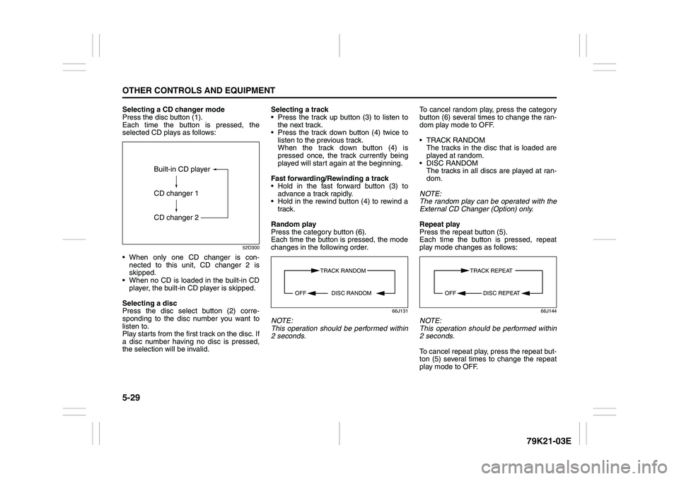 SUZUKI GRAND VITARA 2012  Owners Manual 5-29OTHER CONTROLS AND EQUIPMENT
79K21-03E
Selecting a CD changer mode
Press the disc button (1).
Each time the button is pressed, the
selected CD plays as follows:
52D300
 When only one CD changer i