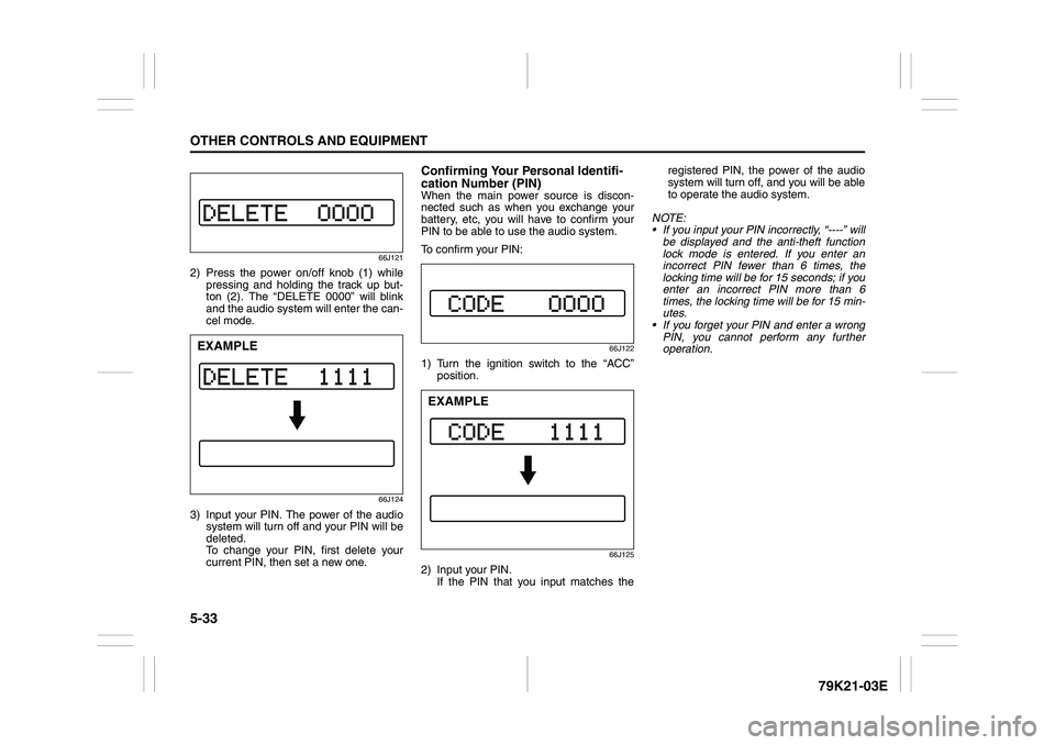SUZUKI GRAND VITARA 2009  Owners Manual 5-33OTHER CONTROLS AND EQUIPMENT
79K21-03E
66J121
2) Press the power on/off knob (1) while
pressing and holding the track up but-
ton (2). The “DELETE 0000” will blink
and the audio system will en
