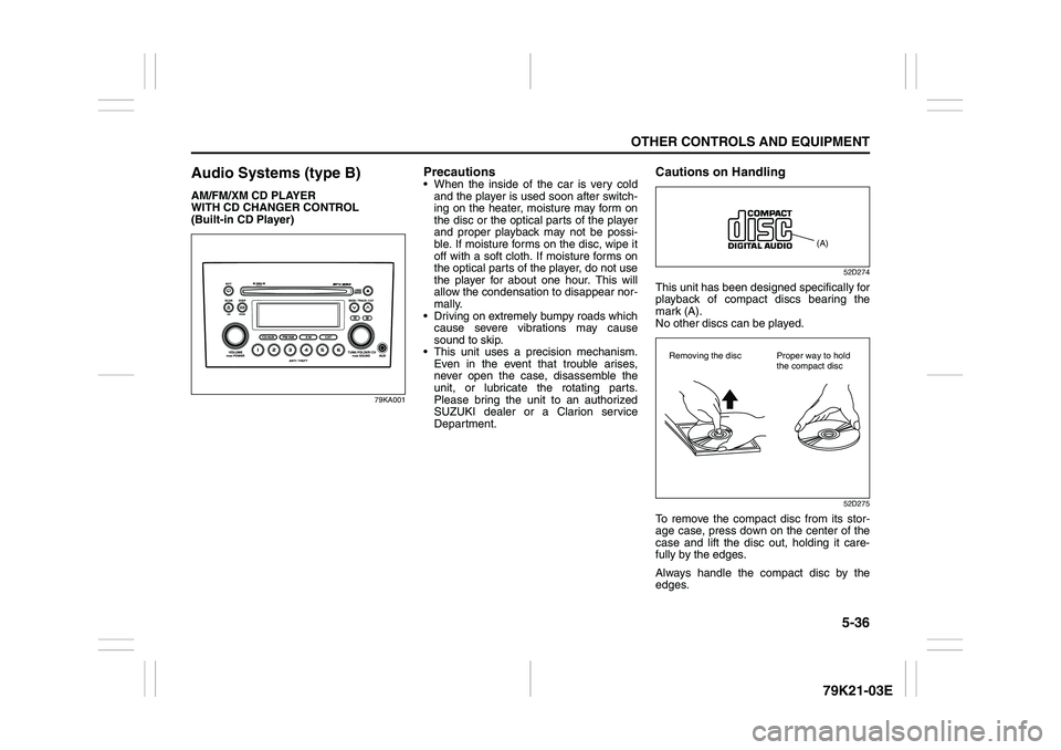 SUZUKI GRAND VITARA 2014  Owners Manual 5-36
OTHER CONTROLS AND EQUIPMENT
79K21-03E
Audio Systems (type B)AM/FM/XM CD PLAYER 
WITH CD CHANGER CONTROL 
(Built-in CD Player)
79KA001
Precautions When the inside of the car is very cold
and the