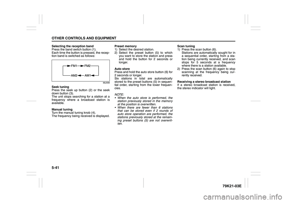 SUZUKI GRAND VITARA 2011  Owners Manual 5-41OTHER CONTROLS AND EQUIPMENT
79K21-03E
Selecting the reception band
Press the band switch button (1).
Each time the button is pressed, the recep-
tion band is switched as follows:
66J098
Seek tuni