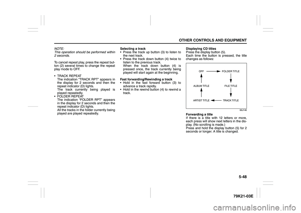 SUZUKI GRAND VITARA 2009 Owners Manual 5-48
OTHER CONTROLS AND EQUIPMENT
79K21-03E
NOTE:
This operation should be performed within
2 seconds.
To cancel repeat play, press the repeat but-
ton (2) several times to change the repeat
play mode SUZUKI GRAND VITARA 2009 Owners Manual 5-48
OTHER CONTROLS AND EQUIPMENT
79K21-03E
NOTE:
This operation should be performed within
2 seconds.
To cancel repeat play, press the repeat but-
ton (2) several times to change the repeat
play mode