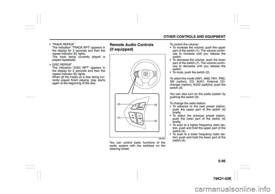 SUZUKI GRAND VITARA 2009 Owners Manual 5-56
OTHER CONTROLS AND EQUIPMENT
79K21-03E
TRACK REPEAT
The indication “TRACK RPT” appears in
the display for 2 seconds and then the
repeat indicator (E) lights.
The track being currently pla SUZUKI GRAND VITARA 2009 Owners Manual 5-56
OTHER CONTROLS AND EQUIPMENT
79K21-03E
TRACK REPEAT
The indication “TRACK RPT” appears in
the display for 2 seconds and then the
repeat indicator (E) lights.
The track being currently pla