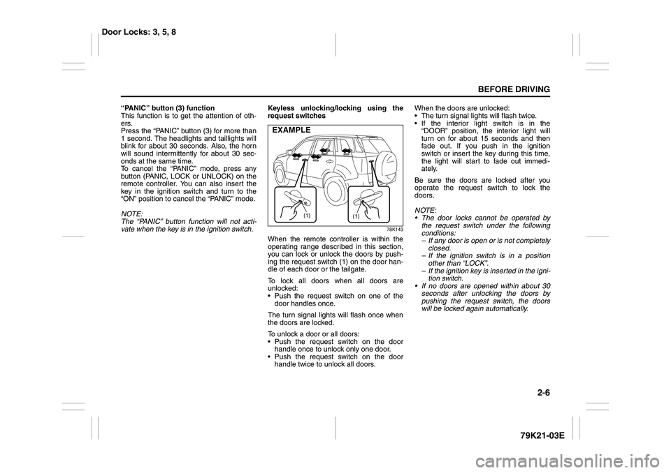 SUZUKI GRAND VITARA 2009 Owners Manual 2-6
BEFORE DRIVING
79K21-03E
“PANIC” button (3) function
This function is to get the attention of oth-
ers.
Press the “PANIC” button (3) for more than
1 second. The headlights and taillights w SUZUKI GRAND VITARA 2009 Owners Manual 2-6
BEFORE DRIVING
79K21-03E
“PANIC” button (3) function
This function is to get the attention of oth-
ers.
Press the “PANIC” button (3) for more than
1 second. The headlights and taillights w