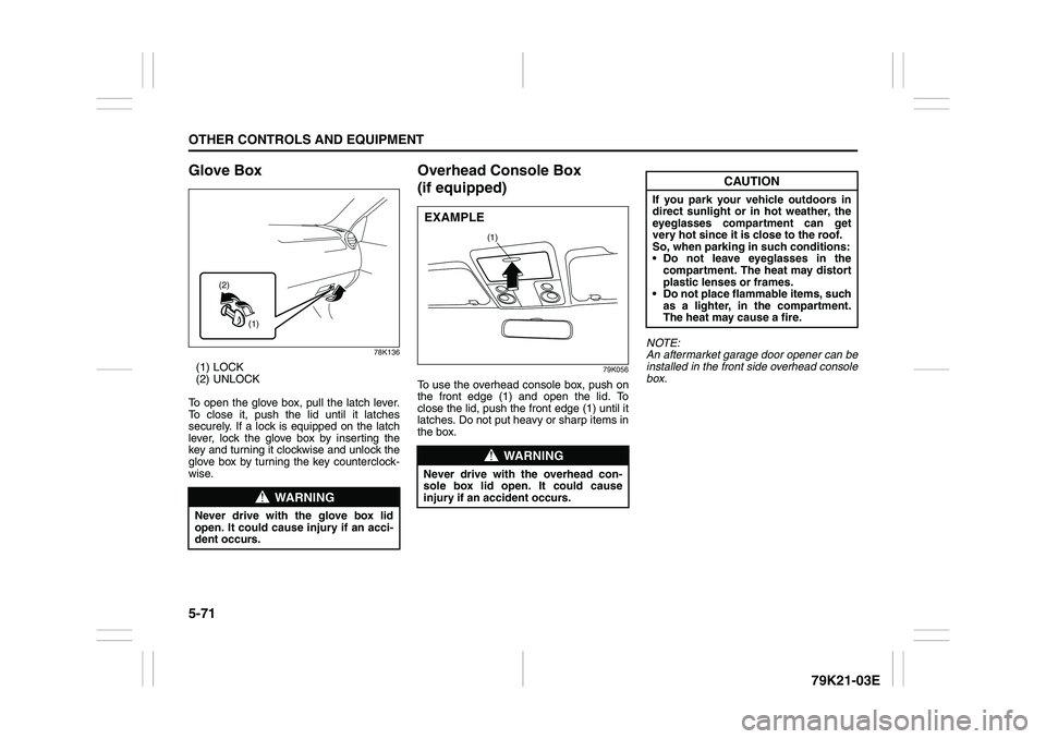 SUZUKI GRAND VITARA 2009  Owners Manual 5-71OTHER CONTROLS AND EQUIPMENT
79K21-03E
Glove Box
78K136
(1) LOCK
(2) UNLOCK
To open the glove box, pull the latch lever.
To close it, push the lid until it latches
securely. If a lock is equipped 