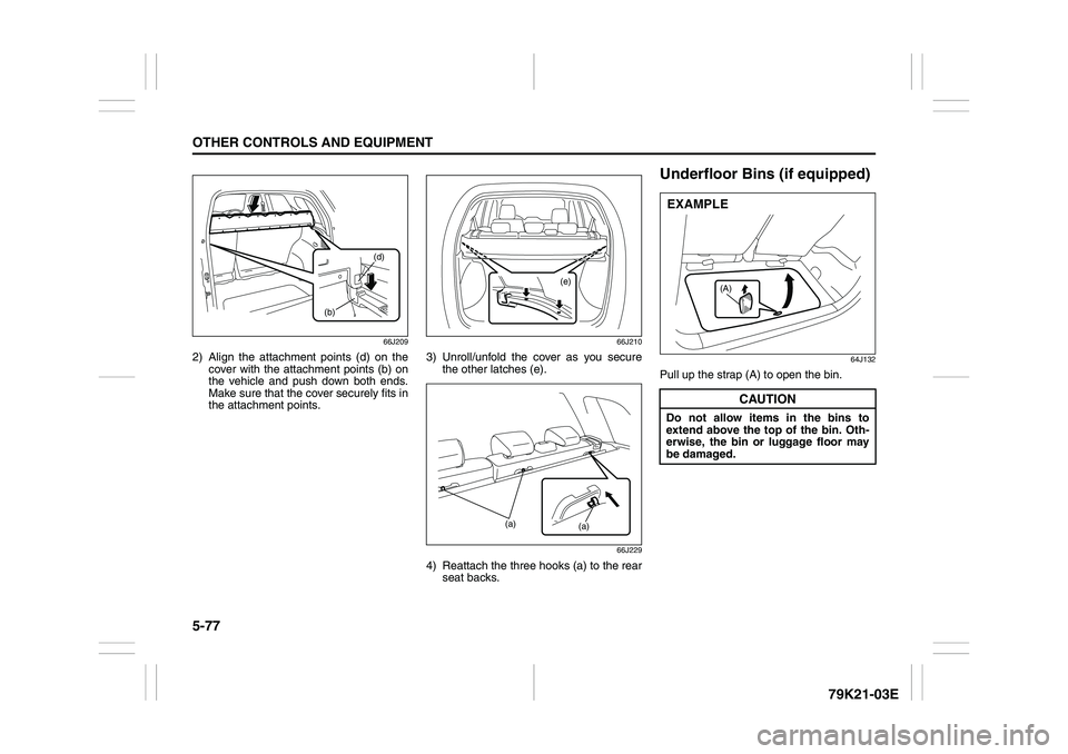 SUZUKI GRAND VITARA 2012 Owners Manual 5-77OTHER CONTROLS AND EQUIPMENT
79K21-03E
66J209
2) Align the attachment points (d) on the
cover with the attachment points (b) on
the vehicle and push down both ends.
Make sure that the cover secure