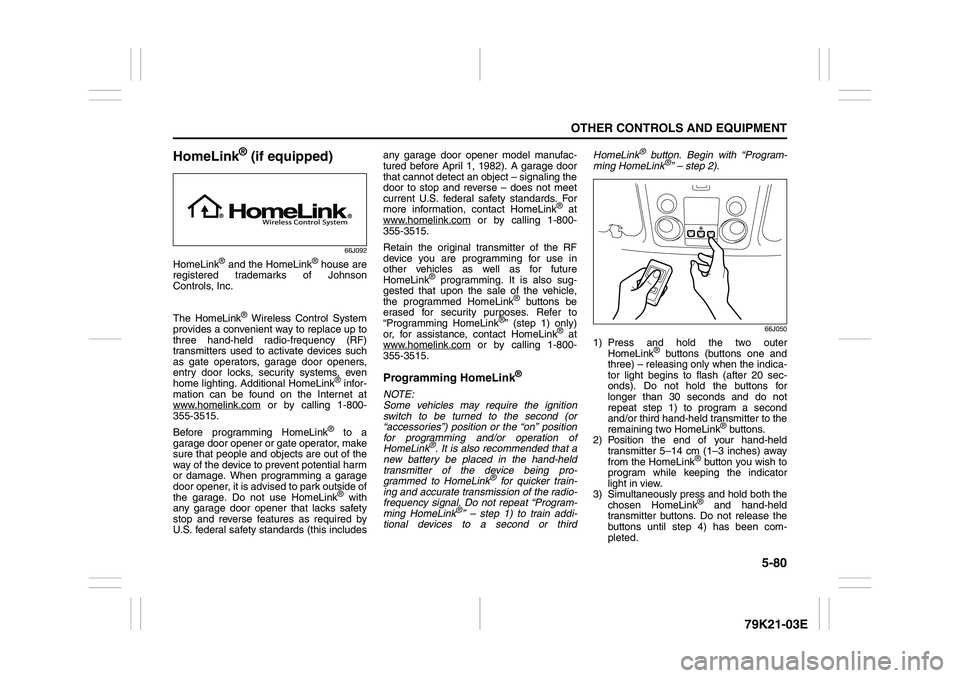 SUZUKI GRAND VITARA 2012  Owners Manual 5-80
OTHER CONTROLS AND EQUIPMENT
79K21-03E
HomeLink
® (if equipped)
66J092
HomeLink
® and the HomeLink
® house are
registered trademarks of Johnson
Controls, Inc.
The HomeLink
® Wireless Control 