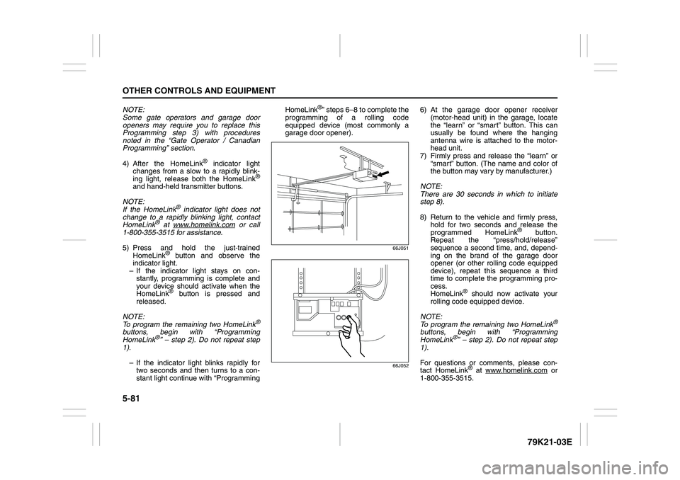 SUZUKI GRAND VITARA 2012  Owners Manual 5-81OTHER CONTROLS AND EQUIPMENT
79K21-03E
NOTE:
Some gate operators and garage door
openers may require you to replace this
Programming step 3) with procedures
noted in the “Gate Operator / Canadia