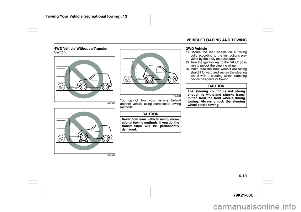 SUZUKI GRAND VITARA 2006 User Guide 6-10
VEHICLE LOADING AND TOWING
79K21-03E
4WD Vehicle Without a Transfer
Switch
54G586
54G58564J234
You cannot tow your vehicle behind
another vehicle using recreational towing
methods.
2WD Vehicle1) SUZUKI GRAND VITARA 2006 User Guide 6-10
VEHICLE LOADING AND TOWING
79K21-03E
4WD Vehicle Without a Transfer
Switch
54G586
54G58564J234
You cannot tow your vehicle behind
another vehicle using recreational towing
methods.
2WD Vehicle1)