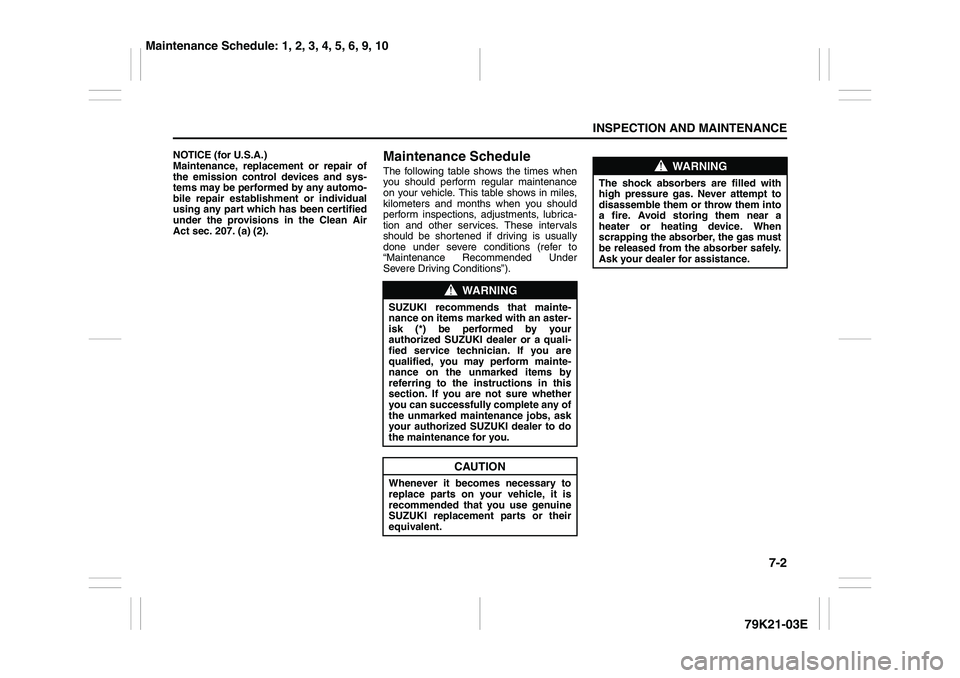 SUZUKI GRAND VITARA 2012  Owners Manual 7-2
INSPECTION AND MAINTENANCE
79K21-03E
NOTICE (for U.S.A.)
Maintenance, replacement or repair of
the emission control devices and sys-
tems may be performed by any automo-
bile repair establishment 