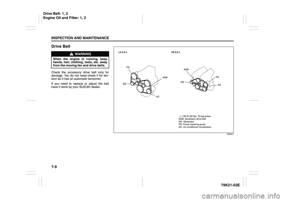 SUZUKI GRAND VITARA 2013 User Guide 7-9INSPECTION AND MAINTENANCE
79K21-03E
Drive BeltCheck the accessory drive belt only for
damage. You do not need check it for ten-
sion as it has an automatic tensioner.
If you need to replace or adj