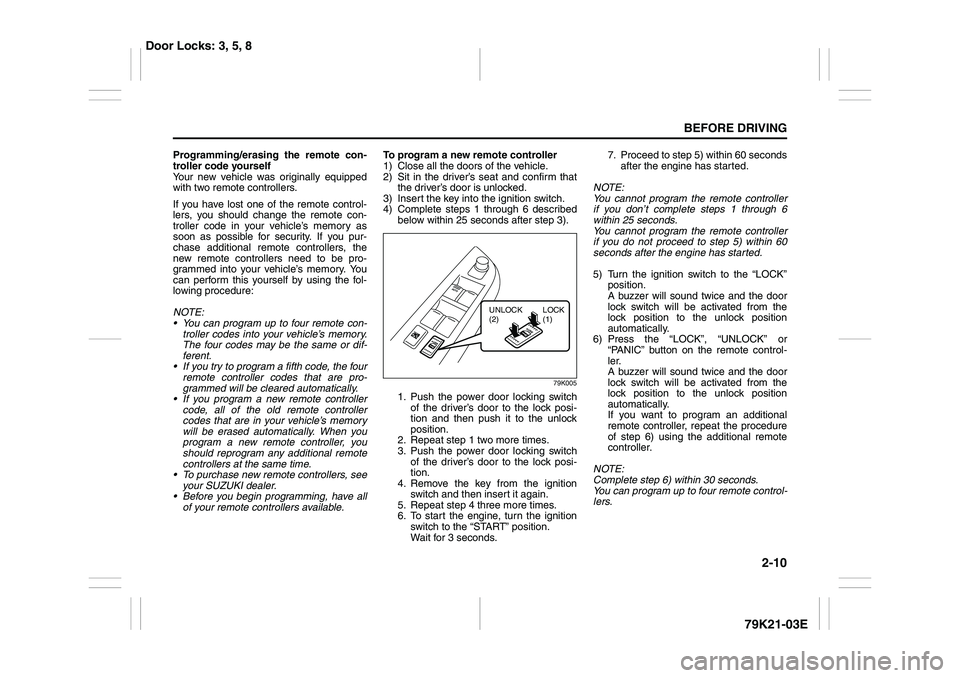 SUZUKI GRAND VITARA 2009 Owners Manual 2-10
BEFORE DRIVING
79K21-03E
Programming/erasing the remote con-
troller code yourself
Your new vehicle was originally equipped
with two remote controllers.
If you have lost one of the remote control SUZUKI GRAND VITARA 2009 Owners Manual 2-10
BEFORE DRIVING
79K21-03E
Programming/erasing the remote con-
troller code yourself
Your new vehicle was originally equipped
with two remote controllers.
If you have lost one of the remote control
