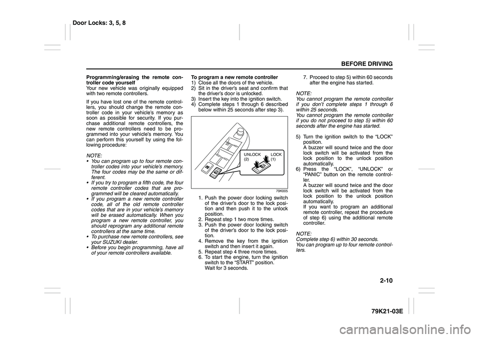 SUZUKI GRAND VITARA 2012  Owners Manual 2-10
BEFORE DRIVING
79K21-03E
Programming/erasing the remote con-
troller code yourself
Your new vehicle was originally equipped
with two remote controllers.
If you have lost one of the remote control