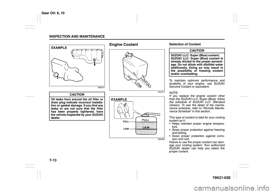 SUZUKI GRAND VITARA 2011 Owners Manual 7-13INSPECTION AND MAINTENANCE
79K21-03E
83E010
Engine Coolant
64J151
60A208
Selection of CoolantTo maintain optimum performance and
durability of your engine, use SUZUKI
Genuine Coolant or equivalent SUZUKI GRAND VITARA 2011 Owners Manual 7-13INSPECTION AND MAINTENANCE
79K21-03E
83E010
Engine Coolant
64J151
60A208
Selection of CoolantTo maintain optimum performance and
durability of your engine, use SUZUKI
Genuine Coolant or equivalent