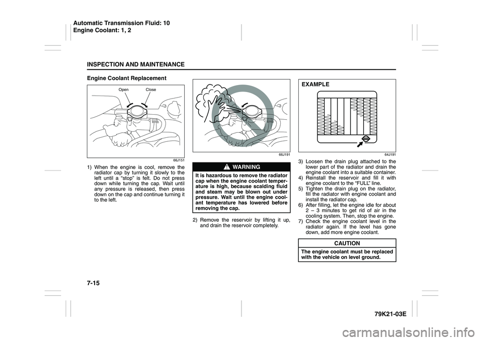 SUZUKI GRAND VITARA 2012  Owners Manual 7-15INSPECTION AND MAINTENANCE
79K21-03E
Engine Coolant Replacement
66J151
1) When the engine is cool, remove the
radiator cap by turning it slowly to the
left until a “stop” is felt. Do not press