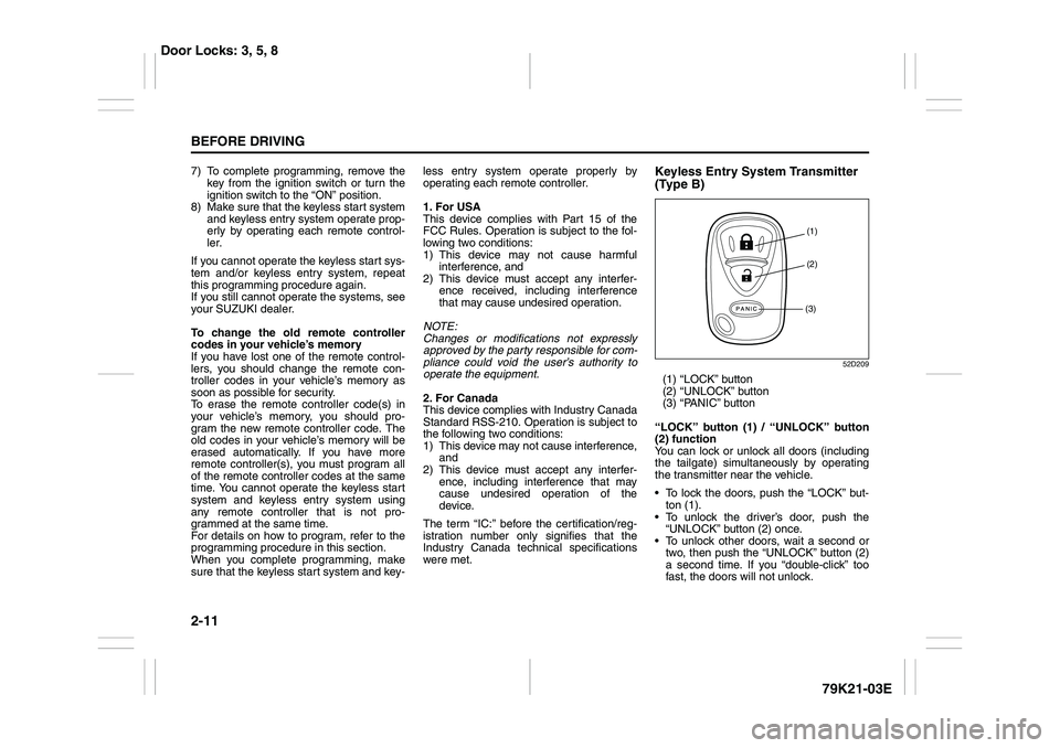 SUZUKI GRAND VITARA 2012 Owners Manual 2-11BEFORE DRIVING
79K21-03E
7) To complete programming, remove the
key from the ignition switch or turn the
ignition switch to the “ON” position.
8) Make sure that the keyless start system
and ke