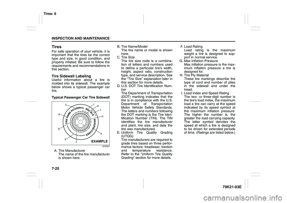 SUZUKI GRAND VITARA 2006  Owners Manual 7-25INSPECTION AND MAINTENANCE
79K21-03E
TiresFor safe operation of your vehicle, it is
important that the tires be the correct
type and size, in good condition, and
properly inflated. Be sure to foll
